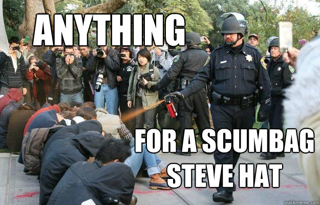 anything for a scumbag steve hat  Pimp Pepper Spray Cop