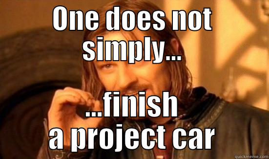 ONE DOES NOT SIMPLY... ...FINISH A PROJECT CAR Boromir