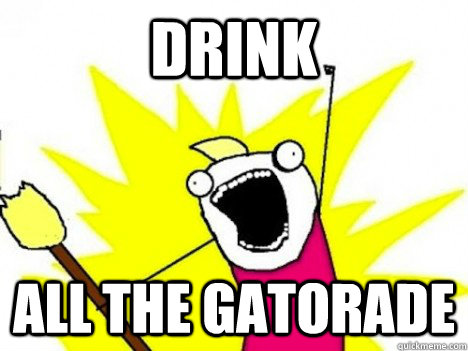 drink ALL THE gatorade - drink ALL THE gatorade  Misc