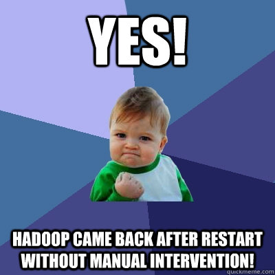 YES! Hadoop came back after restart without manual intervention!  Success Kid