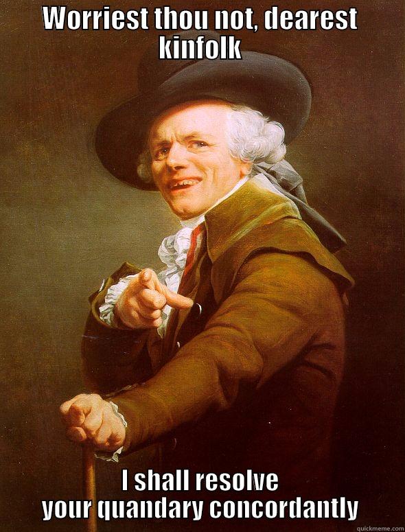 WORRIEST THOU NOT, DEAREST KINFOLK I SHALL RESOLVE YOUR QUANDARY CONCORDANTLY Joseph Ducreux