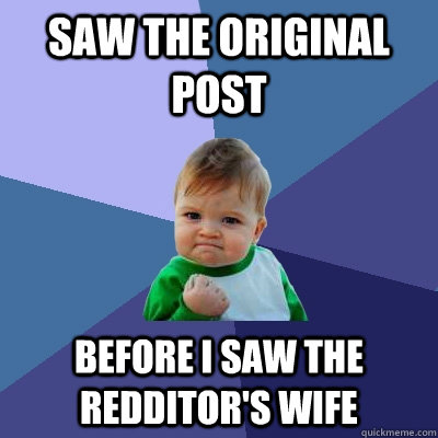 Saw the original post before I saw the redditor's wife  Success Kid