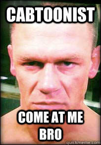 cabtoonist come at me bro  John Cena Angry face meme