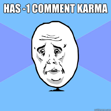 Has -1 comment karma   Okay Guy