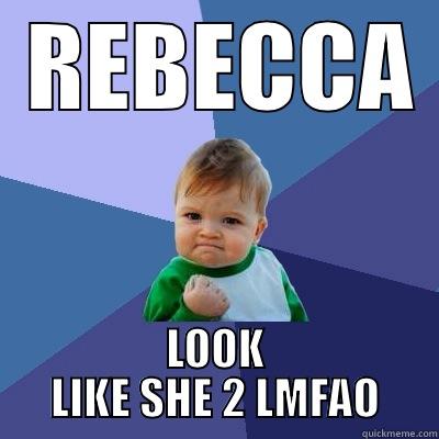  REBECCA  LOOK LIKE SHE 2 LMFAO Success Kid