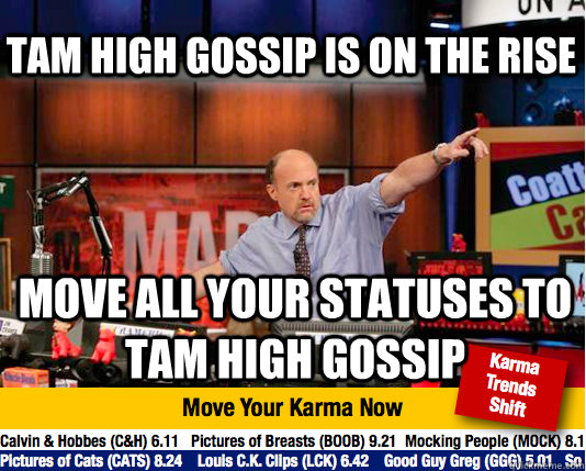 Tam High gossip is on the rise move all your statuses to tam high gossip - Tam High gossip is on the rise move all your statuses to tam high gossip  Mad Karma with Jim Cramer