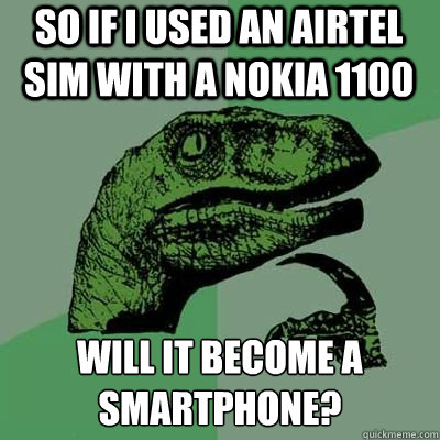 So if I used an Airtel SIM with a Nokia 1100 will it become a smartphone?  