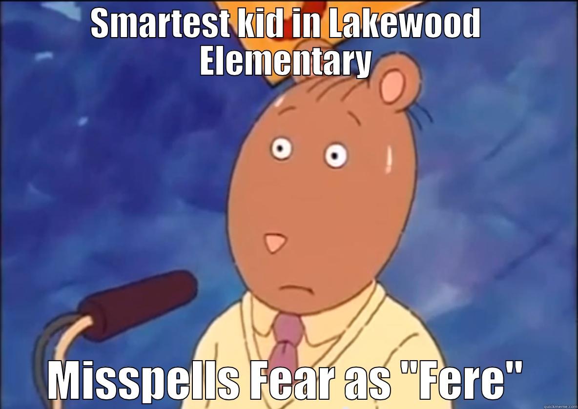 SMARTEST KID IN LAKEWOOD ELEMENTARY MISSPELLS FEAR AS 