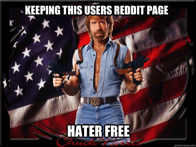 keeping this users reddit page hater free  Chuck Norris