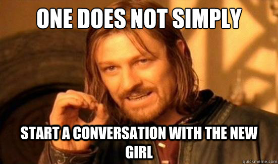 One Does Not Simply Start a conversation with the new girl  Boromir