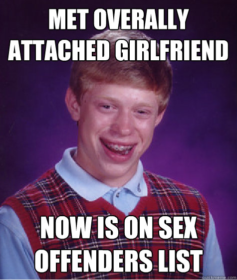 Met Overally attached girlfriend now is on sex offenders list  Bad Luck Brian