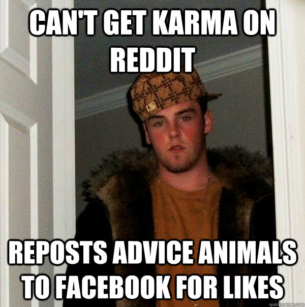 Can't get karma on reddit reposts advice animals to facebook for likes - Can't get karma on reddit reposts advice animals to facebook for likes  Scumbag Steve