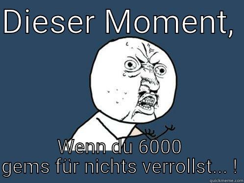 DIESER MOMENT,  WENN DU 6000 GEMS FÜR NICHTS VERROLLST... ! Y U No