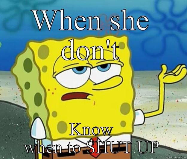 Shut up - WHEN SHE DON'T KNOW WHEN TO SHUT UP Tough Spongebob