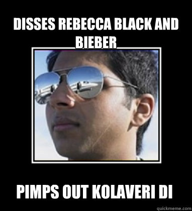 Disses Rebecca Black and Bieber Pimps out kolaveri di  Rich Delhi Boy