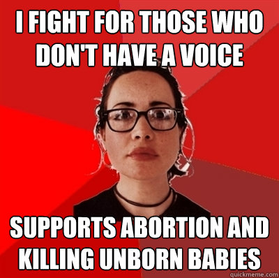 I fight for those who don't have a voice Supports abortion and killing unborn babies  Liberal Douche Garofalo