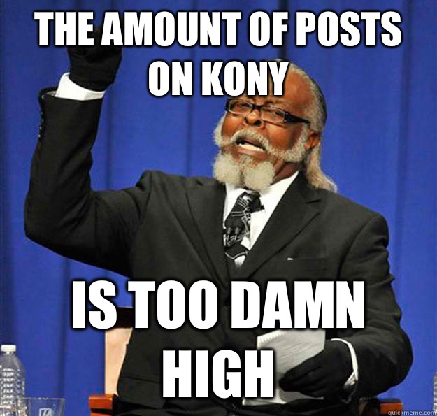 The Amount of posts on Kony Is too damn high - The Amount of posts on Kony Is too damn high  Jimmy McMillan