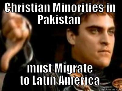 CHRISTIAN MINORITIES IN PAKISTAN  MUST MIGRATE TO LATIN AMERICA Downvoting Roman