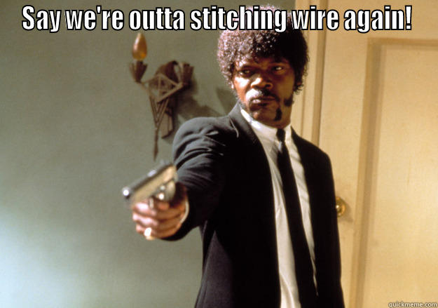 SAY WE'RE OUTTA STITCHING WIRE AGAIN!  Samuel L Jackson