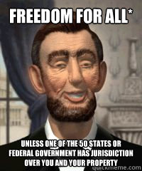 Freedom for all* unless one of the 50 states or federal government has jurisdiction over you and your property  