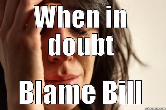 WHEN IN DOUBT BLAME BILL First World Problems