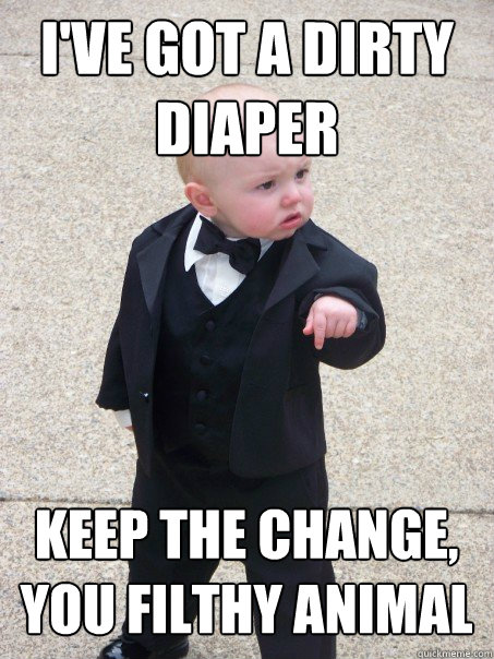 I've got a dirty diaper keep the change, you filthy animal  Baby Godfather