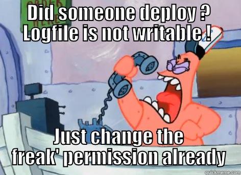 deployment sickness - DID SOMEONE DEPLOY ? LOGFILE IS NOT WRITABLE !  JUST CHANGE THE FREAK' PERMISSION ALREADY Misc