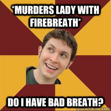 *Murders lady with firebreath* Do I HAVE BAD BREATH? - *Murders lady with firebreath* Do I HAVE BAD BREATH?  Misc