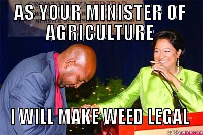 AS YOUR MINISTER OF AGRICULTURE I WILL MAKE WEED LEGAL Misc