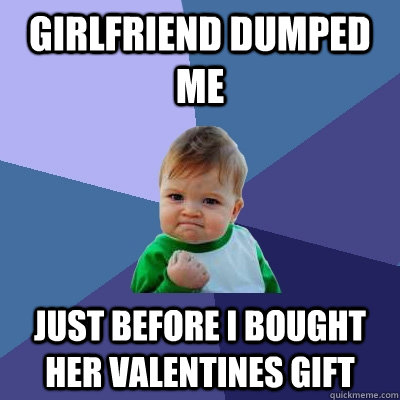 girlfriend dumped me just before i bought her valentines gift  Success Kid