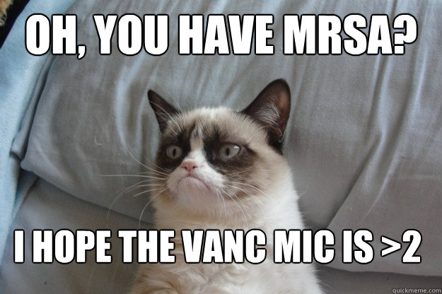 oh, You have MRSA? I hope the Vanc MIC is >2 - oh, You have MRSA? I hope the Vanc MIC is >2  GrumpyCatOL