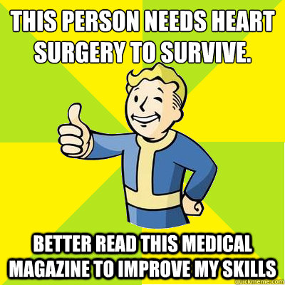 This person needs heart surgery to survive. Better read this medical magazine to improve my skills - This person needs heart surgery to survive. Better read this medical magazine to improve my skills  Fallout new vegas