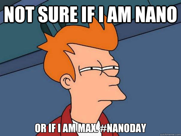 Not sure if i am nano or if i am max. #nanoday  Futurama Fry