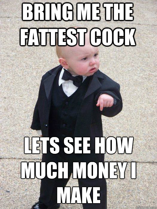 Bring Me The Fattest Cock lets see how much money i make   Baby Godfather