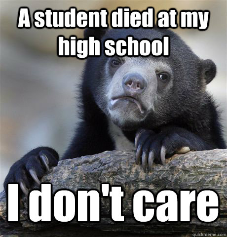 A student died at my high school I don't care  Confession Bear