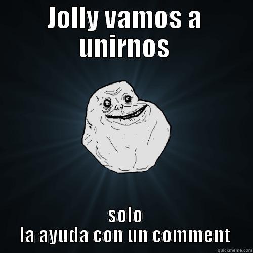 wd awd awd aw - JOLLY VAMOS A UNIRNOS SOLO LA AYUDA CON UN COMMENT Forever Alone