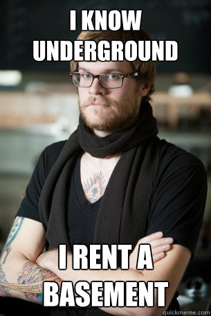 I know underground I rent a basement  Hipster Barista