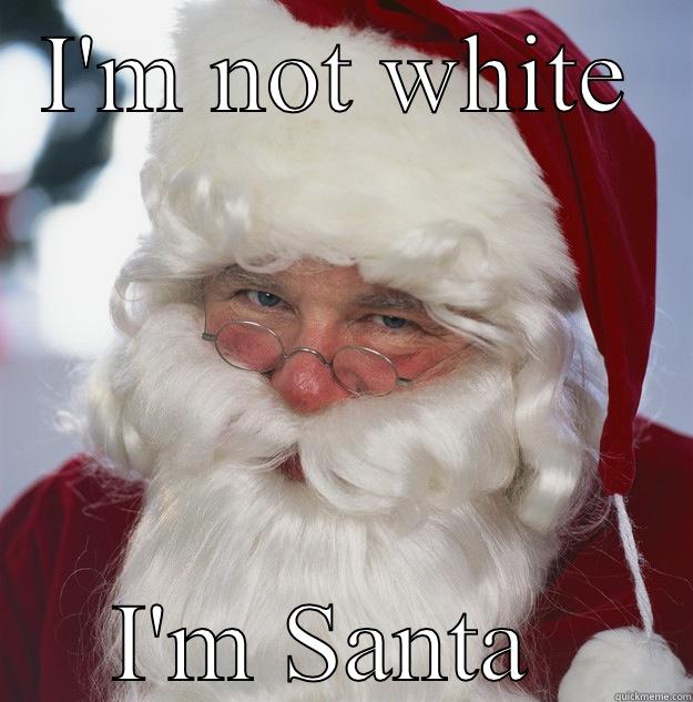 I'M NOT WHITE I'M SANTA  Scumbag Santa