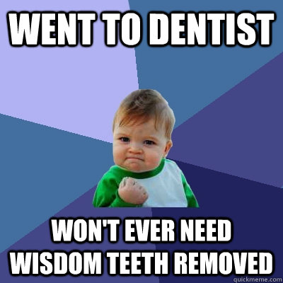 went to dentist won't ever need wisdom teeth removed  Success Kid