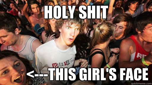 Holy shit <---This girl's face - Holy shit <---This girl's face  Sudden Clarity Clarence