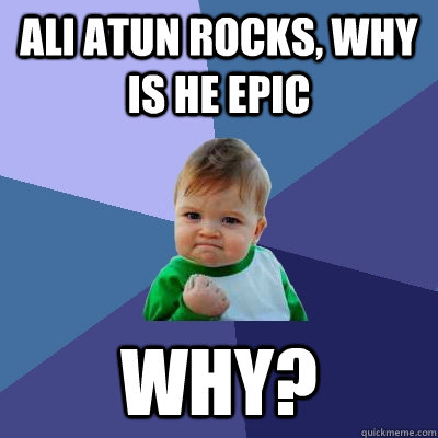 Ali Atun Rocks, Why is He Epic WHY?  Success Kid