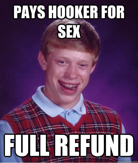 Pays hooker for sex full refund  Bad Luck Brian