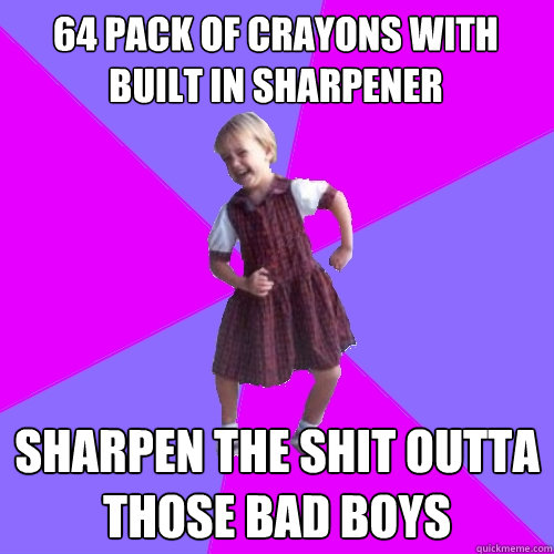 64 pack of crayons with built in sharpener Sharpen the shit outta those bad boys  Socially awesome kindergartener