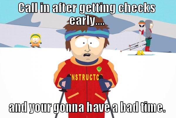 CALL IN AFTER GETTING CHECKS EARLY.... AND YOUR GONNA HAVE A BAD TIME. Super Cool Ski Instructor