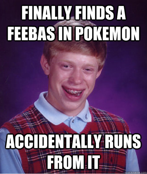 Finally finds a Feebas in Pokemon Accidentally runs from it  Bad Luck Brian