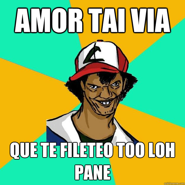 AMOR TAI VIA QUE TE FILETEO TOO LOH PANE  Ash Pedreiro