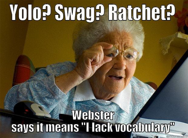 Interweb Slang  - YOLO? SWAG? RATCHET? WEBSTER SAYS IT MEANS 