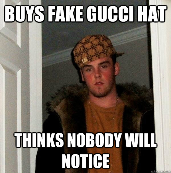 Buys fake gucci hat thinks nobody will notice  Scumbag Steve