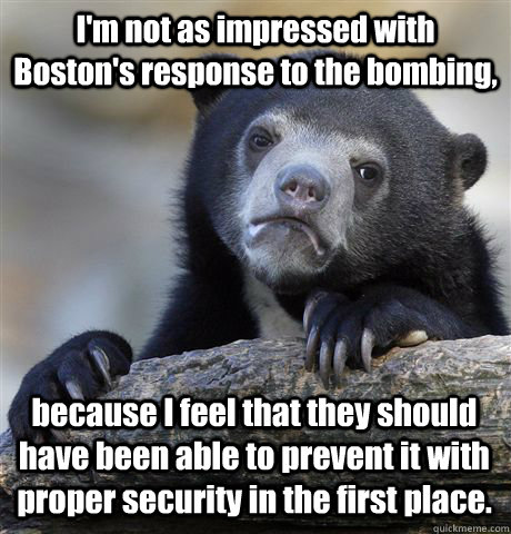 I'm not as impressed with Boston's response to the bombing, because I feel that they should have been able to prevent it with proper security in the first place.  Confession Bear