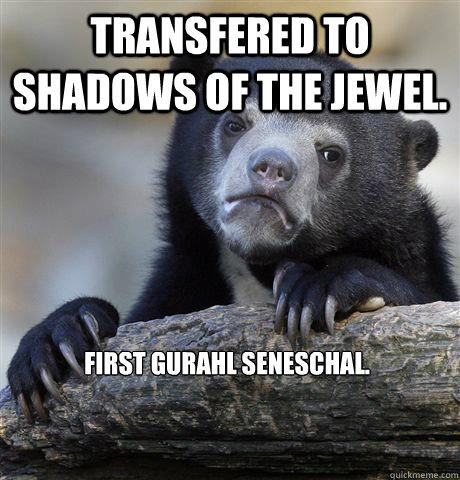 Transfered to Shadows of the Jewel. First Gurahl Seneschal.  Confession Bear